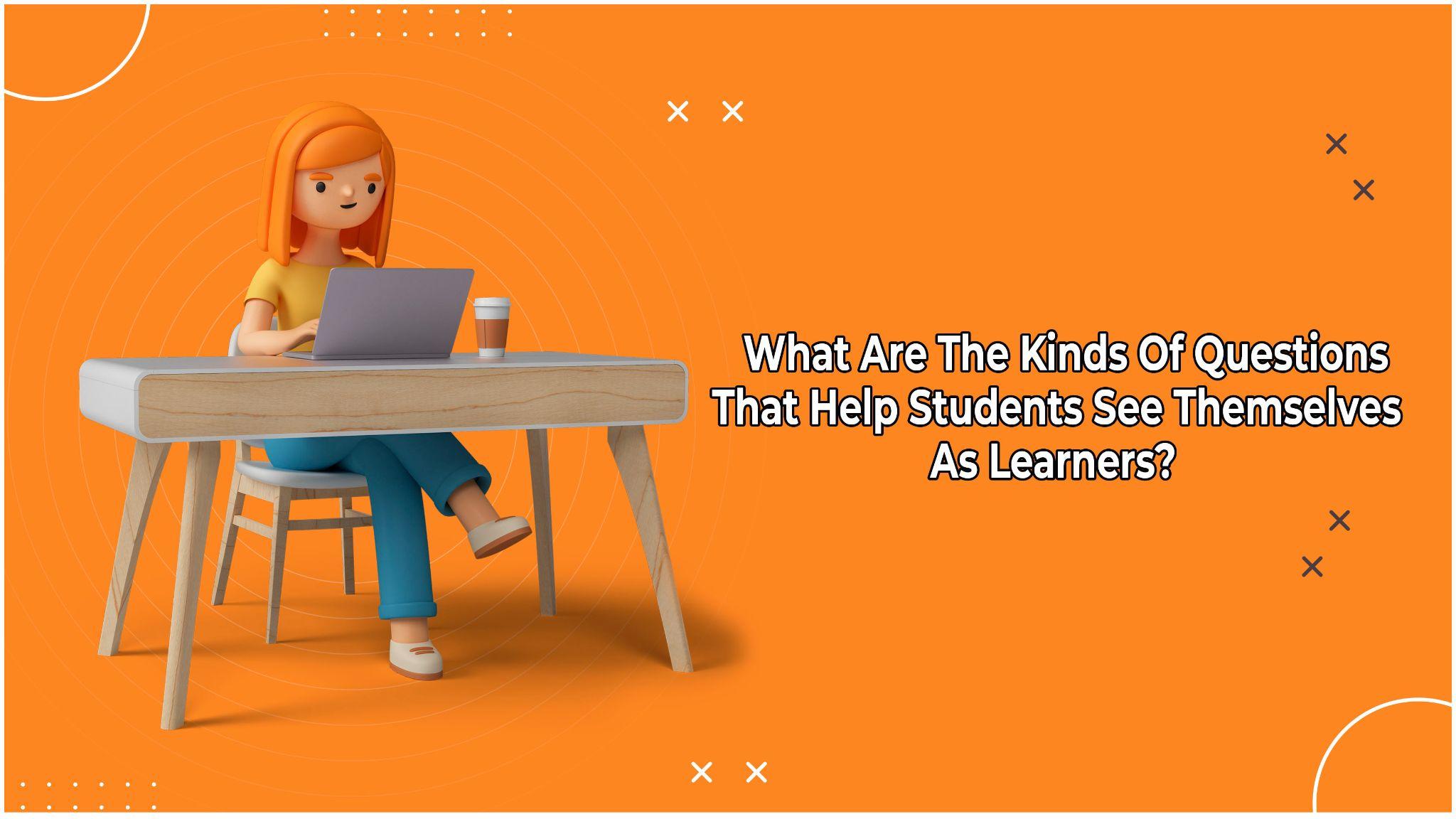 what-are-the-kinds-of-questions-that-help-students-see-themselves-as